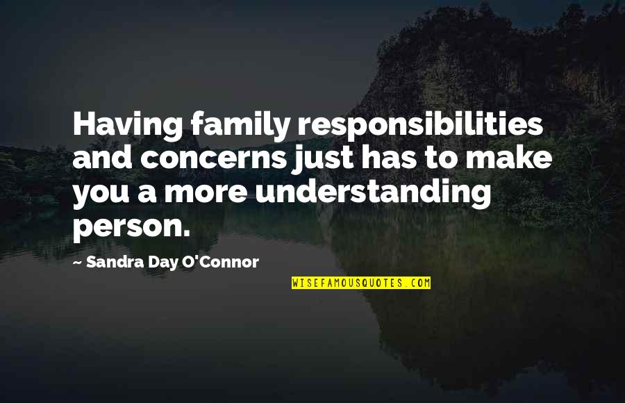Having A Person Quotes By Sandra Day O'Connor: Having family responsibilities and concerns just has to