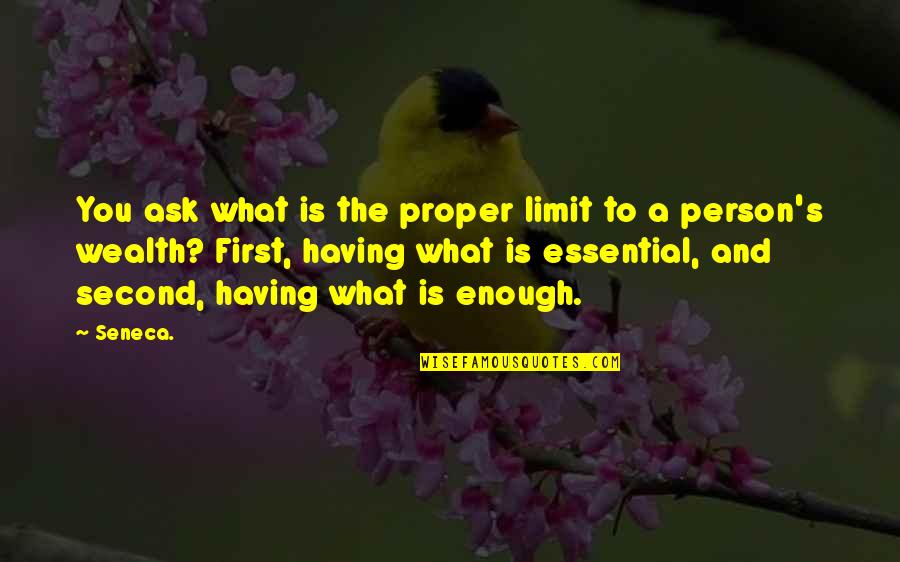 Having A Person Quotes By Seneca.: You ask what is the proper limit to