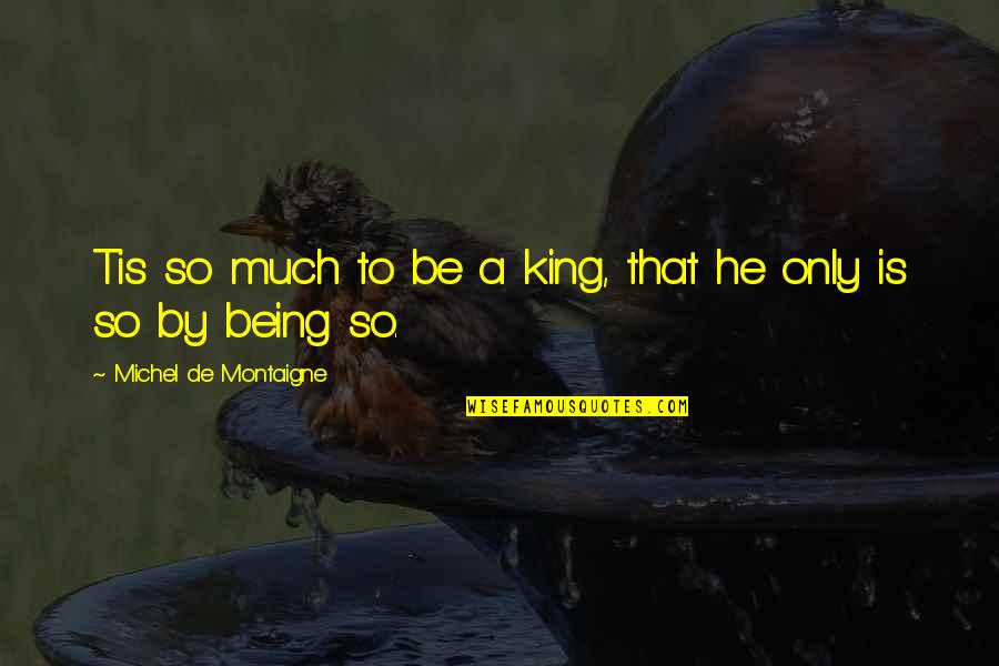 Having A Positive Attitude Quotes By Michel De Montaigne: Tis so much to be a king, that