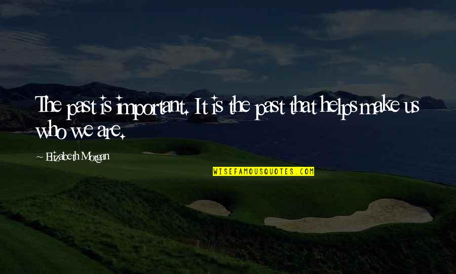 Having A Premature Baby Quotes By Elizabeth Morgan: The past is important. It is the past Having A Premature Baby Quotes By Elizabeth Morgan: The past is important. It is the past