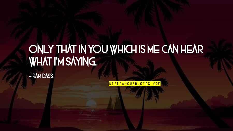 Having A Problem With Me Quotes By Ram Dass: Only that in you which is me can
