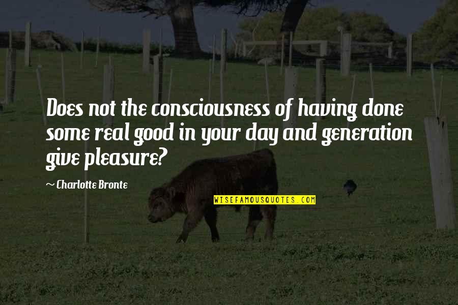 Having A Really Good Day Quotes By Charlotte Bronte: Does not the consciousness of having done some