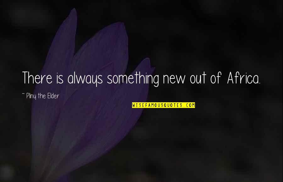 Having A Really Good Friend Quotes By Pliny The Elder: There is always something new out of Africa.