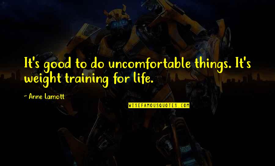 Having A Sad Day Quotes By Anne Lamott: It's good to do uncomfortable things. It's weight