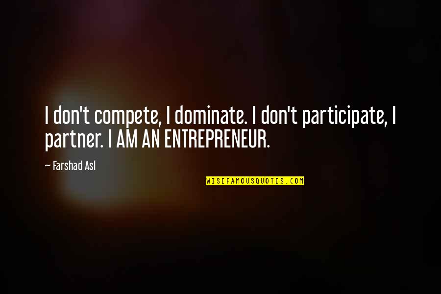 Having A Sassy Attitude Quotes By Farshad Asl: I don't compete, I dominate. I don't participate,