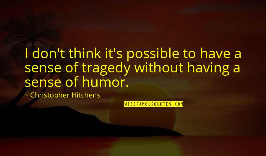 Having A Sense Of Humor Quotes By Christopher Hitchens: I don't think it's possible to have a