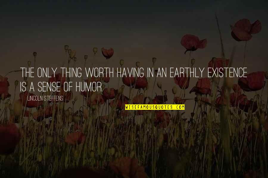 Having A Sense Of Humor Quotes By Lincoln Steffens: The only thing worth having in an earthly