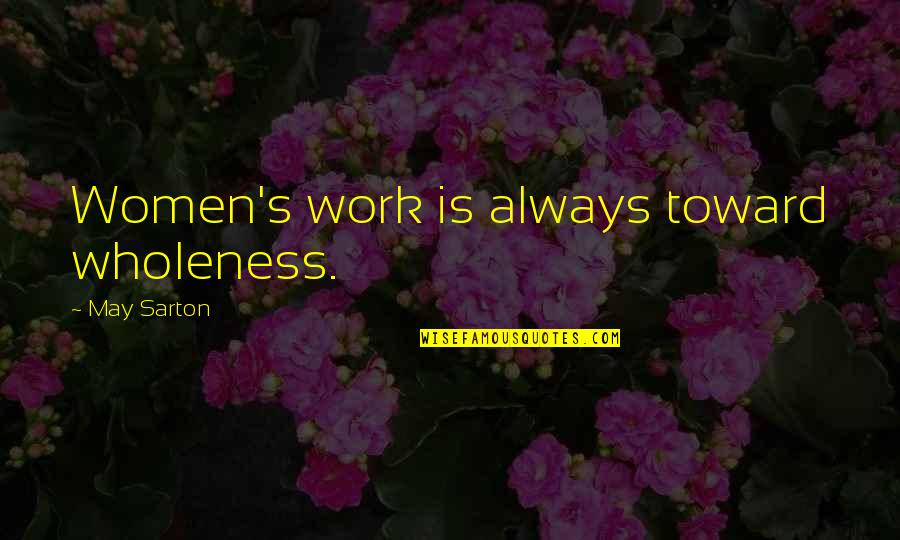 Having A Silver Lining Quotes By May Sarton: Women's work is always toward wholeness.