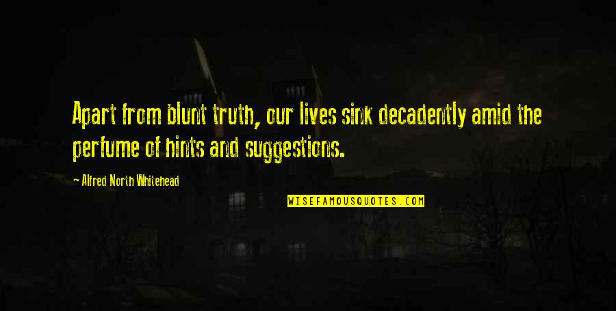 Having A Small Circle Of Friends Quotes By Alfred North Whitehead: Apart from blunt truth, our lives sink decadently