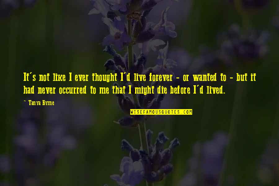 Having A Small Circle Of Friends Quotes By Tanya Byrne: It's not like I ever thought I'd live