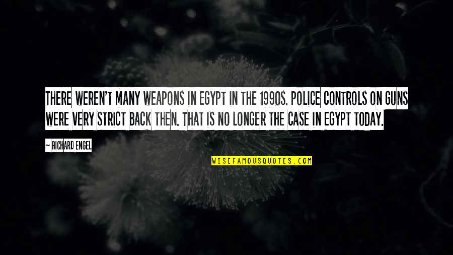 Having A Small Group Of Friends Quotes By Richard Engel: There weren't many weapons in Egypt in the