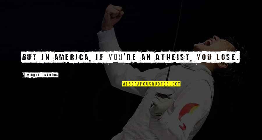 Having A Smart Mouth Quotes By Michael Newdow: But in America, if you're an atheist, you
