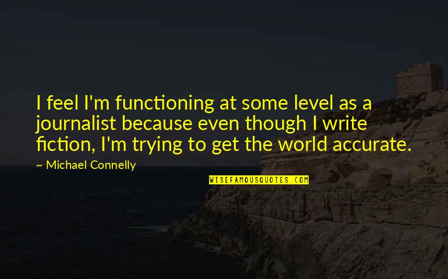 Having A Soft Heart In A Cruel World Quote Quotes By Michael Connelly: I feel I'm functioning at some level as Having A Soft Heart In A Cruel World Quote Quotes By Michael Connelly: I feel I'm functioning at some level as
