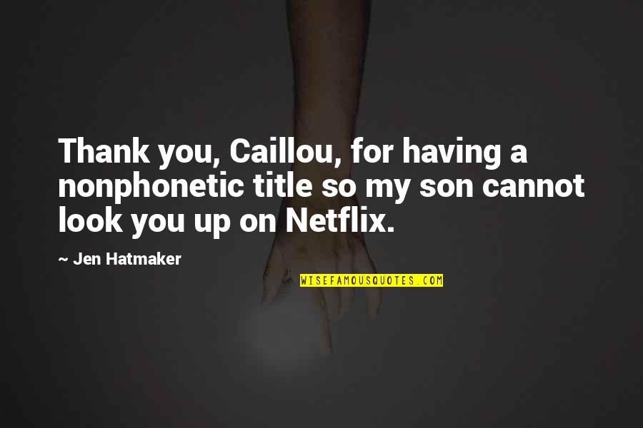 Having A Son Quotes By Jen Hatmaker: Thank you, Caillou, for having a nonphonetic title