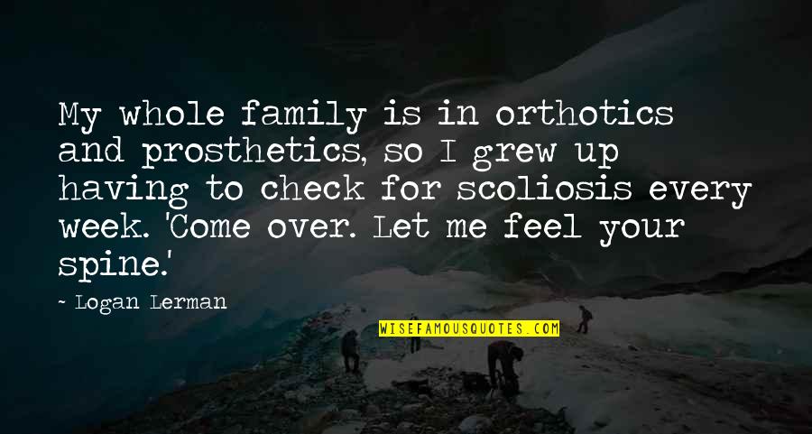 Having A Spine Quotes By Logan Lerman: My whole family is in orthotics and prosthetics,