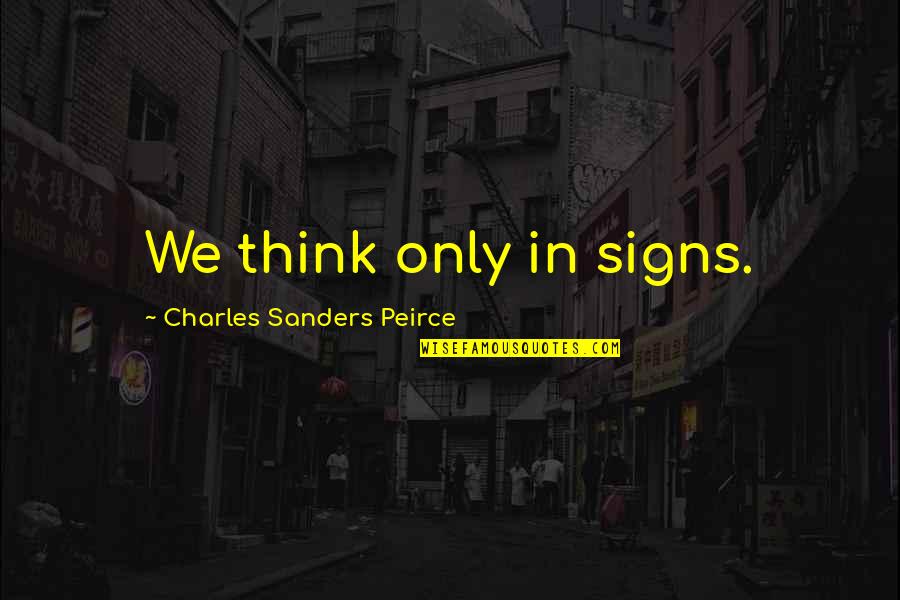Having A Story To Tell Quotes By Charles Sanders Peirce: We think only in signs.