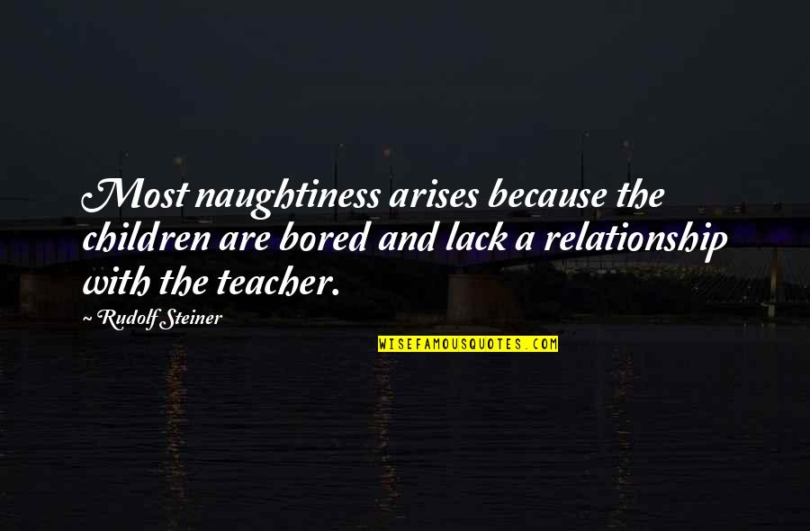 Having A Strong Love Quotes By Rudolf Steiner: Most naughtiness arises because the children are bored