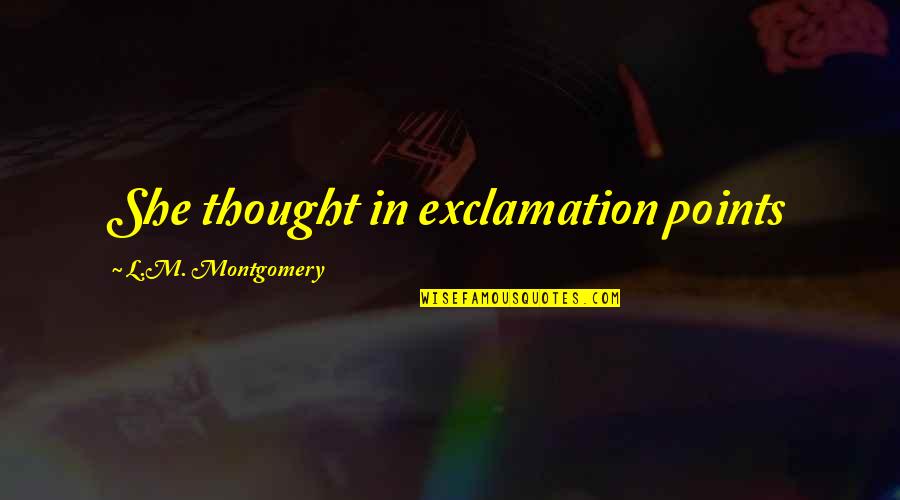 Having A Strong Marriage Quotes By L.M. Montgomery: She thought in exclamation points Having A Strong Marriage Quotes By L.M. Montgomery: She thought in exclamation points