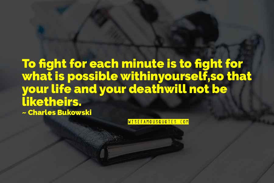Having A Sugar Daddy Quotes By Charles Bukowski: To fight for each minute is to fight