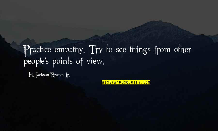 Having A Suitor Quotes By H. Jackson Brown Jr.: Practice empathy. Try to see things from other
