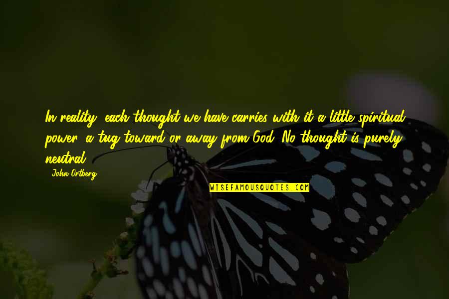 Having A Supportive Husband Quotes By John Ortberg: In reality, each thought we have carries with Having A Supportive Husband Quotes By John Ortberg: In reality, each thought we have carries with