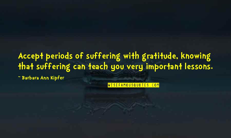 Having A Third Eye Quotes By Barbara Ann Kipfer: Accept periods of suffering with gratitude, knowing that