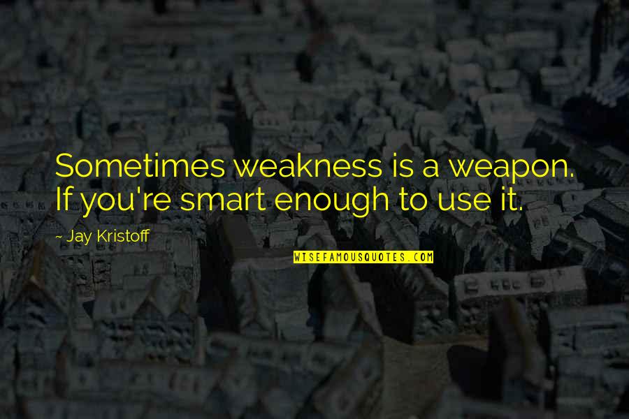 Having A Title Quotes By Jay Kristoff: Sometimes weakness is a weapon. If you're smart