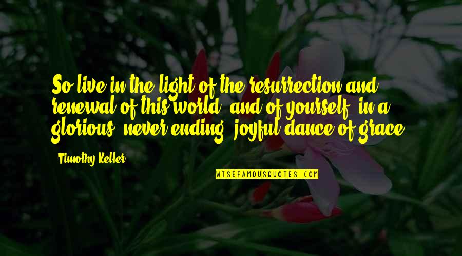 Having A Title Quotes By Timothy Keller: So live in the light of the resurrection