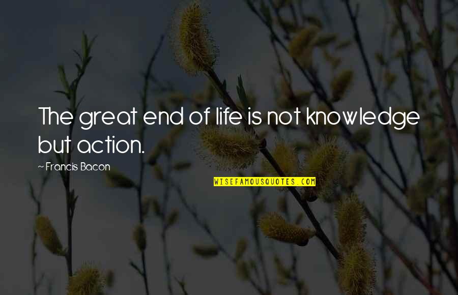 Having A Tough Day At Work Quotes By Francis Bacon: The great end of life is not knowledge