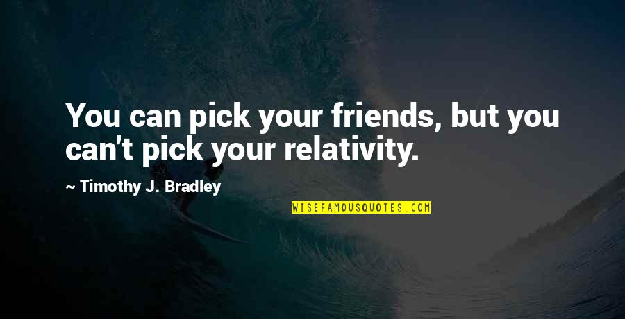 Having A University Degree Quotes By Timothy J. Bradley: You can pick your friends, but you can't