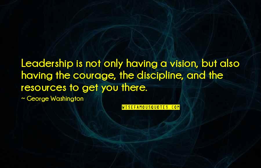 Having A Vision Quotes By George Washington: Leadership is not only having a vision, but