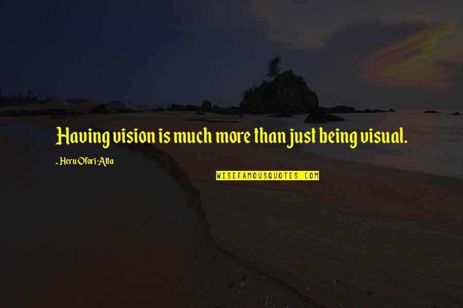 Having A Vision Quotes By Heru Ofori-Atta: Having vision is much more than just being