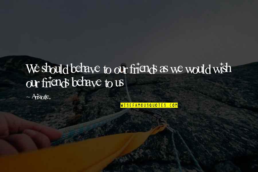 Having A Way With Words Quotes By Aristotle.: We should behave to our friends as we