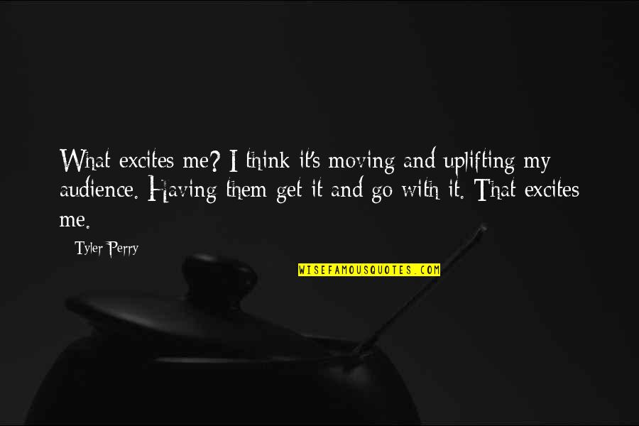 Having A Way With Words Quotes By Tyler Perry: What excites me? I think it's moving and