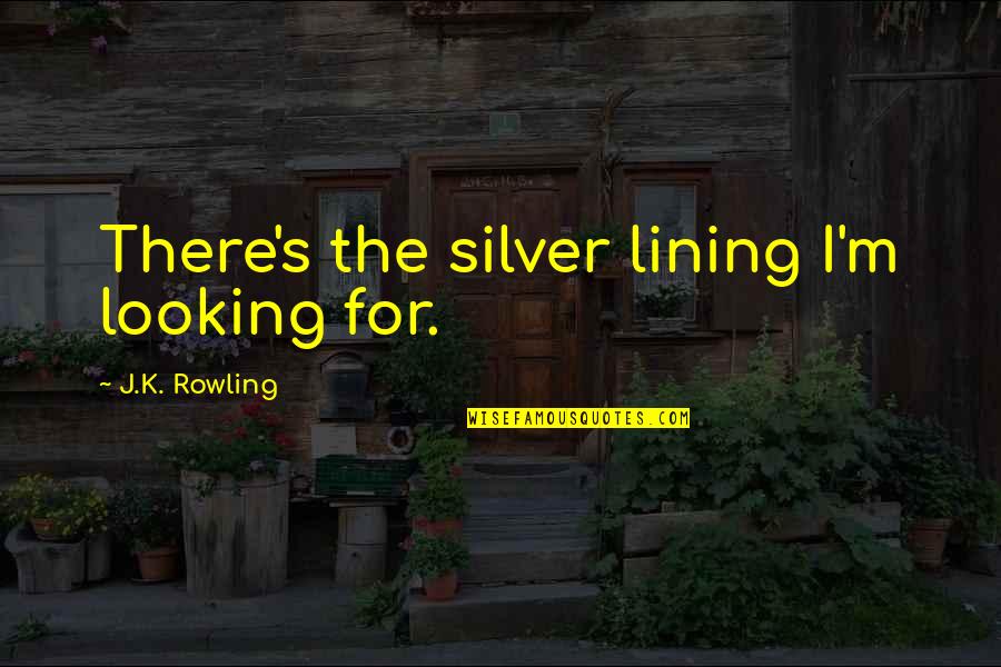 Having A Wild Heart Quotes By J.K. Rowling: There's the silver lining I'm looking for.