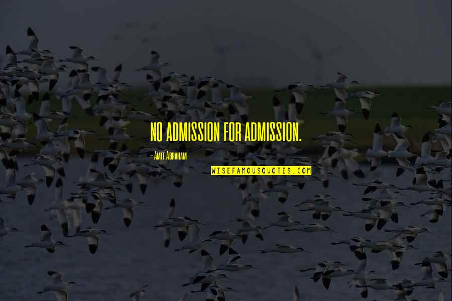 Having A Wild Life Quotes By Amit Abraham: NO ADMISSION FOR ADMISSION.