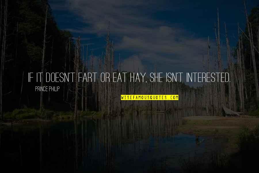 Having A Wild Life Quotes By Prince Philip: If it doesn't fart or eat hay, she Having A Wild Life Quotes By Prince Philip: If it doesn't fart or eat hay, she