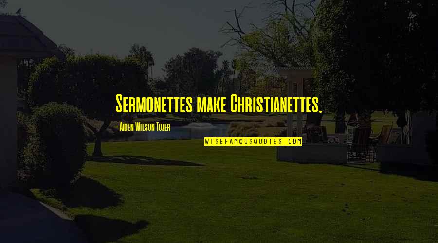 Having A Wonderful Family Quotes By Aiden Wilson Tozer: Sermonettes make Christianettes.
