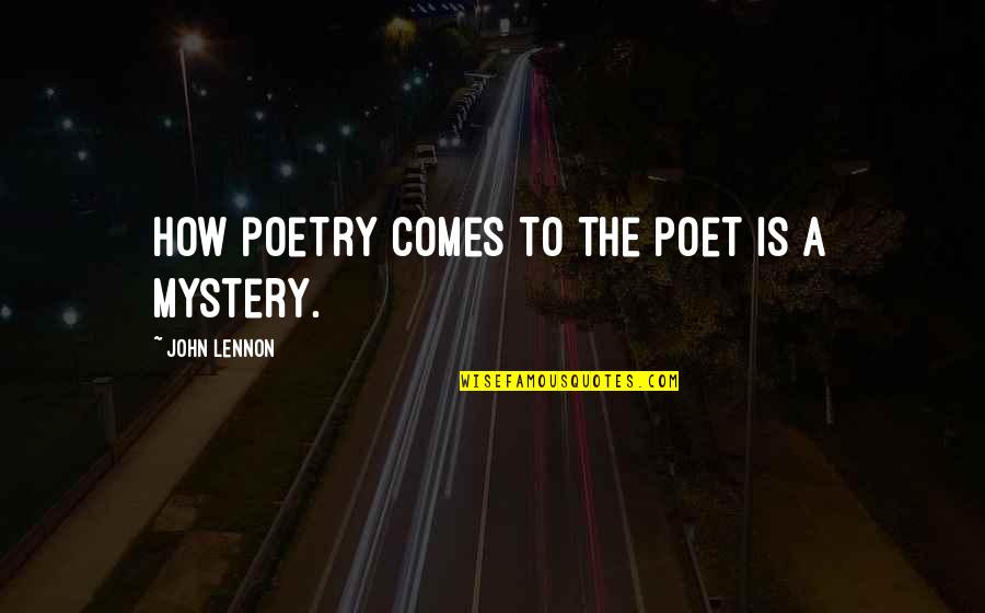 Having A Wonderful Father Quotes By John Lennon: How poetry comes to the poet is a Having A Wonderful Father Quotes By John Lennon: How poetry comes to the poet is a