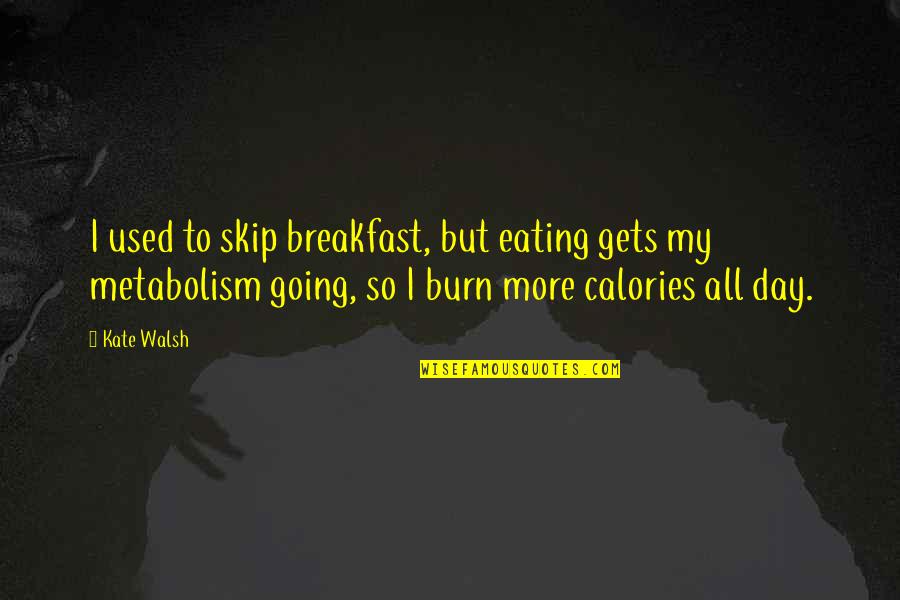 Having A Wonderful Father Quotes By Kate Walsh: I used to skip breakfast, but eating gets Having A Wonderful Father Quotes By Kate Walsh: I used to skip breakfast, but eating gets
