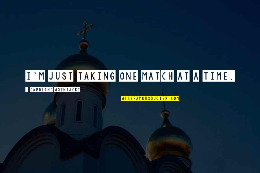 Having A Wonderful Mom Quotes By Caroline Wozniacki: I'm just taking one match at a time. Having A Wonderful Mom Quotes By Caroline Wozniacki: I'm just taking one match at a time.