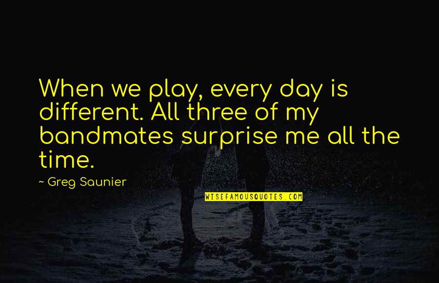 Having A Younger Heart Quotes By Greg Saunier: When we play, every day is different. All Having A Younger Heart Quotes By Greg Saunier: When we play, every day is different. All