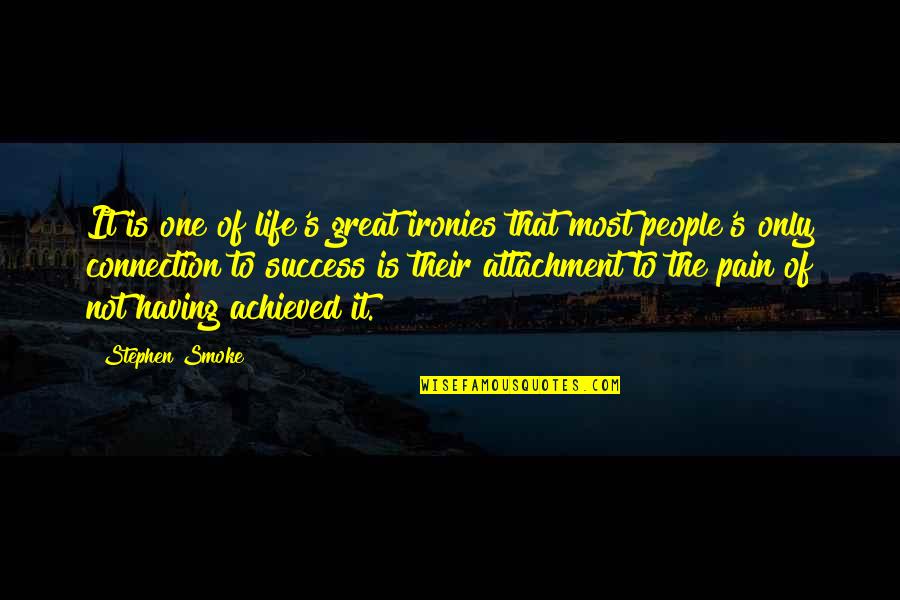 Having Achieved Success Quotes By Stephen Smoke: It is one of life's great ironies that