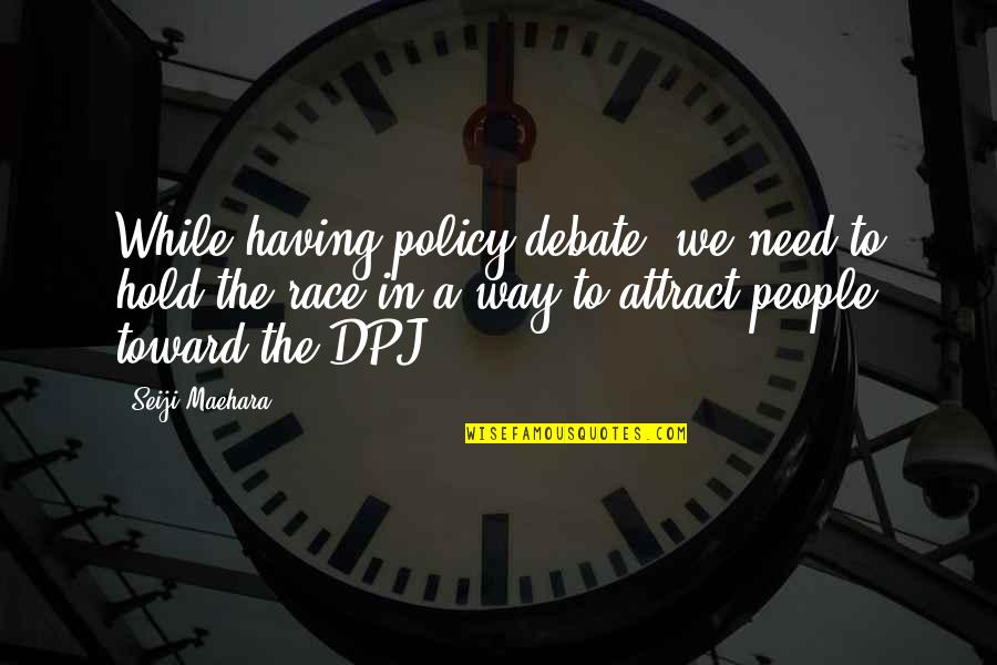 Having All You Need Quotes By Seiji Maehara: While having policy debate, we need to hold