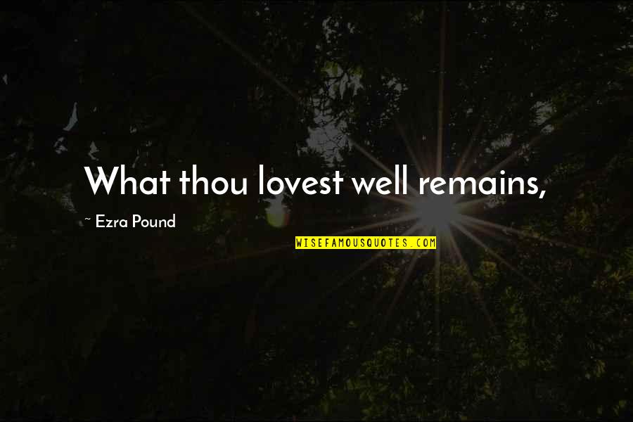 Having Alliances Quotes By Ezra Pound: What thou lovest well remains,