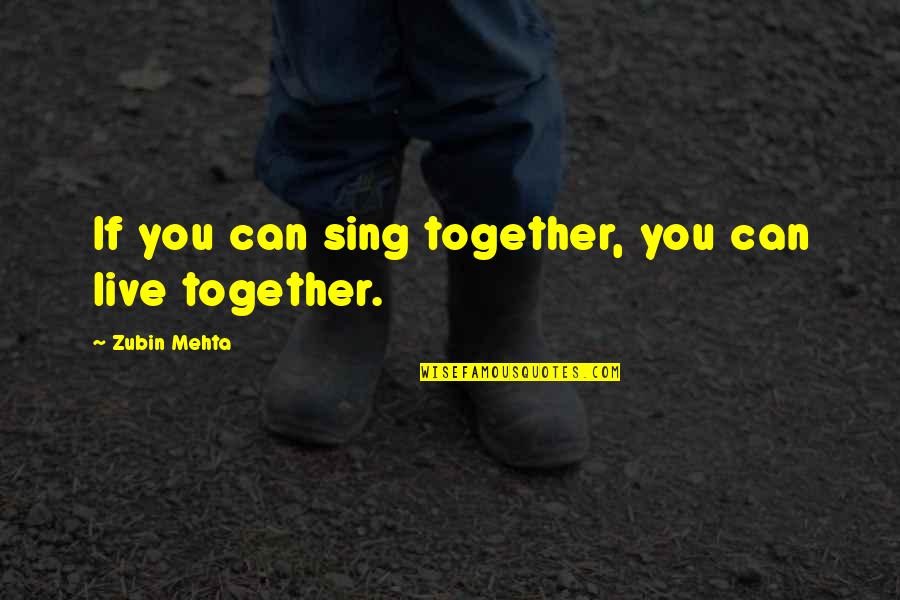 Having Amnesia Quotes By Zubin Mehta: If you can sing together, you can live