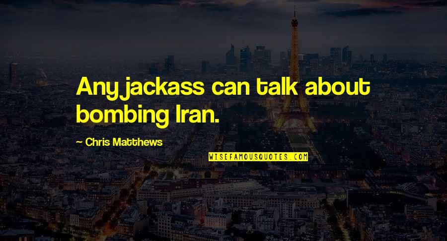 Having An Affair Love Quotes By Chris Matthews: Any jackass can talk about bombing Iran.