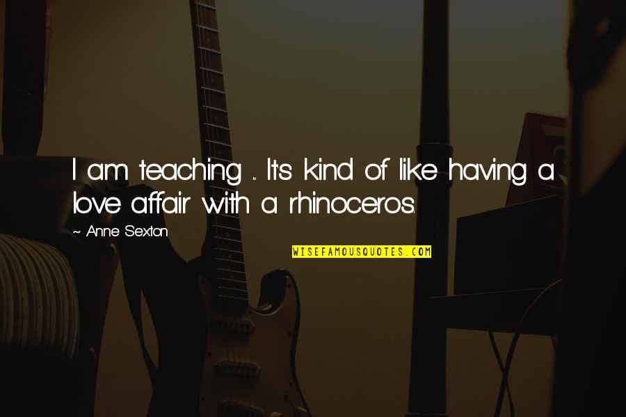 Having An Affair Quotes By Anne Sexton: I am teaching ... It's kind of like