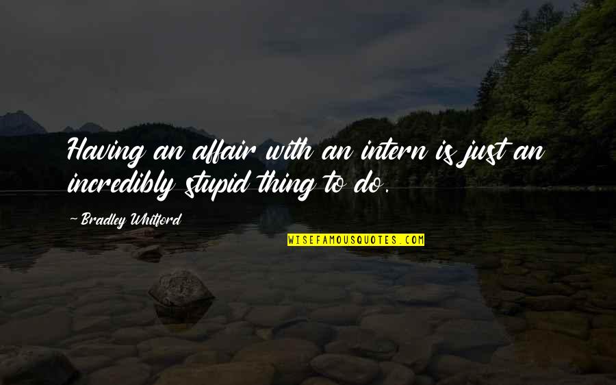Having An Affair Quotes By Bradley Whitford: Having an affair with an intern is just