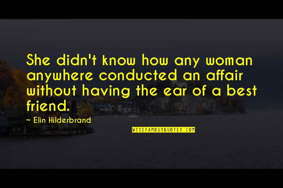 Having An Affair Quotes By Elin Hilderbrand: She didn't know how any woman anywhere conducted
